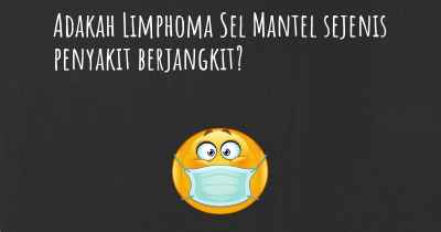 Adakah Limphoma Sel Mantel sejenis penyakit berjangkit?