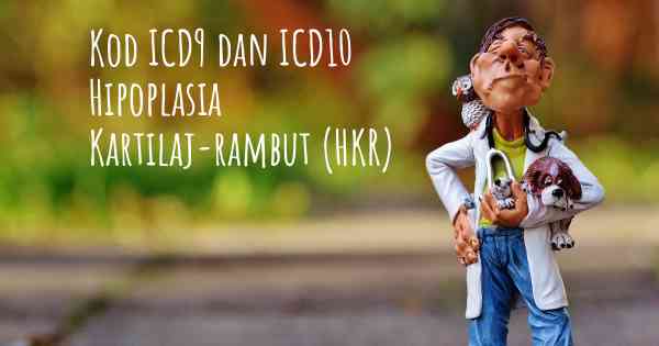 Kod ICD9 dan ICD10 Hipoplasia Kartilaj-rambut (HKR)