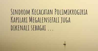 Sindrom Kecacatan Polimikrogiria Kapilari Megalensefali juga dikenali sebagai ...