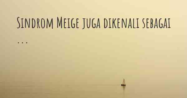 Sindrom Meige juga dikenali sebagai ...