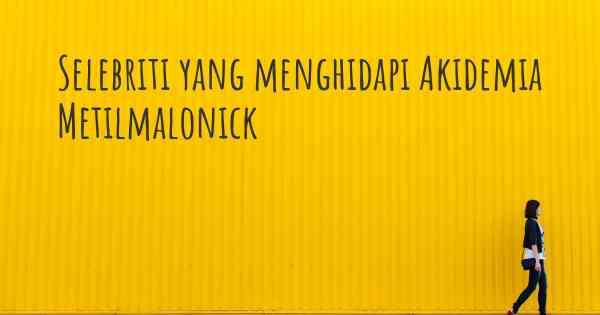 Selebriti yang menghidapi Akidemia Metilmalonick