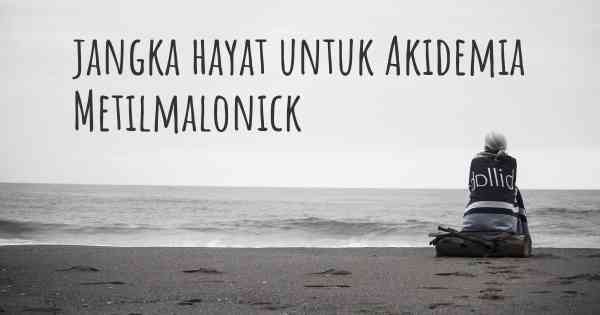 jangka hayat untuk Akidemia Metilmalonick