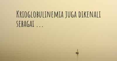 Krioglobulinemia juga dikenali sebagai ...