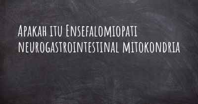 Apakah itu Ensefalomiopati neurogastrointestinal mitokondria