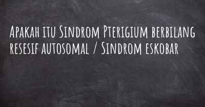 Apakah itu Sindrom Pterigium berbilang resesif autosomal / Sindrom eskobar