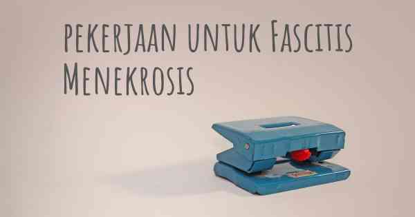 pekerjaan untuk Fascitis Menekrosis