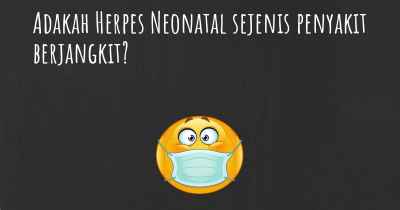 Adakah Herpes Neonatal sejenis penyakit berjangkit?