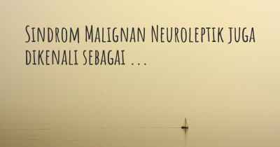 Sindrom Malignan Neuroleptik juga dikenali sebagai ...