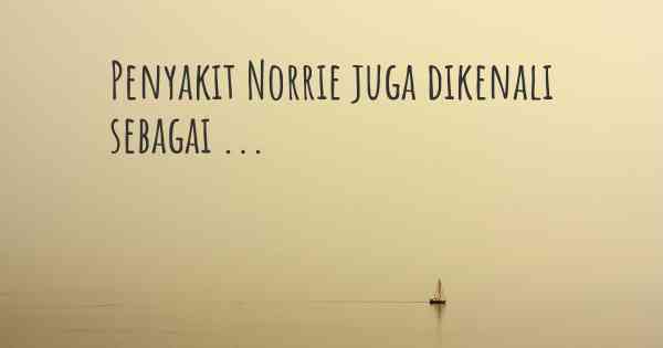 Penyakit Norrie juga dikenali sebagai ...