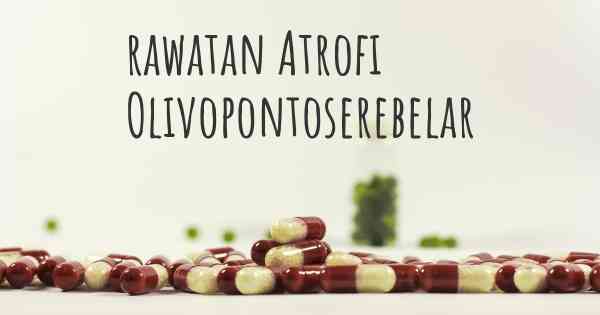 rawatan Atrofi Olivopontoserebelar
