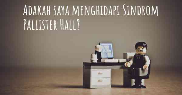 Adakah saya menghidapi Sindrom Pallister Hall?