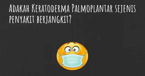 Adakah Keratoderma Palmoplantar sejenis penyakit berjangkit?