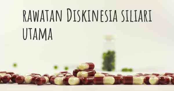 rawatan Diskinesia siliari utama
