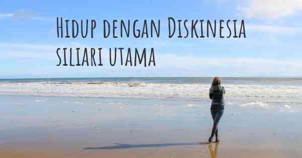 Hidup dengan Diskinesia siliari utama