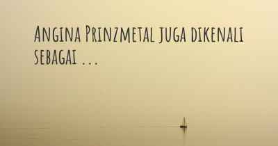 Angina Prinzmetal juga dikenali sebagai ...