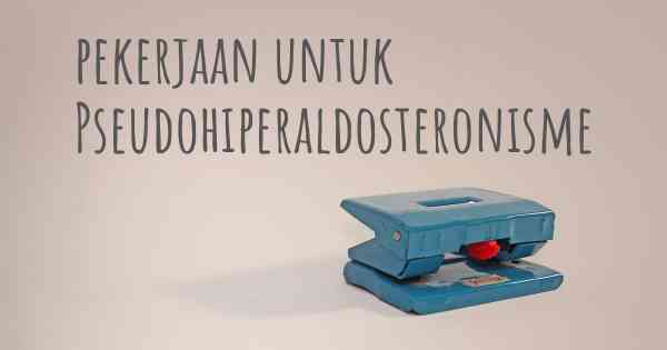 pekerjaan untuk Pseudohiperaldosteronisme