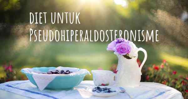 diet untuk Pseudohiperaldosteronisme