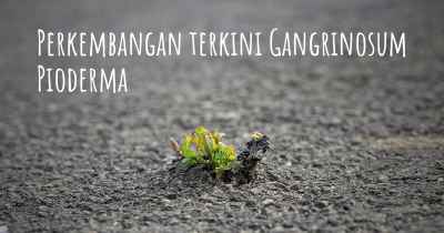 Perkembangan terkini Gangrinosum Pioderma