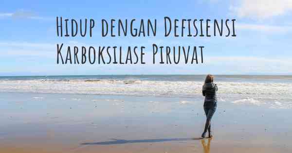 Hidup dengan Defisiensi Karboksilase Piruvat
