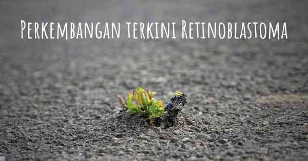 Perkembangan terkini Retinoblastoma