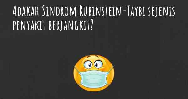 Adakah Sindrom Rubinstein-Taybi sejenis penyakit berjangkit?