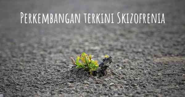 Perkembangan terkini Skizofrenia