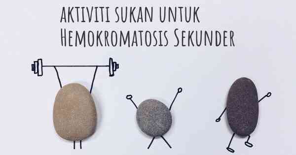 aktiviti sukan untuk Hemokromatosis Sekunder