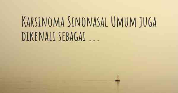 Karsinoma Sinonasal Umum juga dikenali sebagai ...