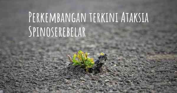 Perkembangan terkini Ataksia Spinoserebelar