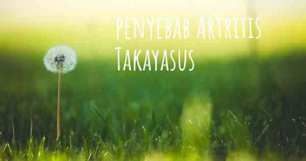 penyebab Artritis Takayasus