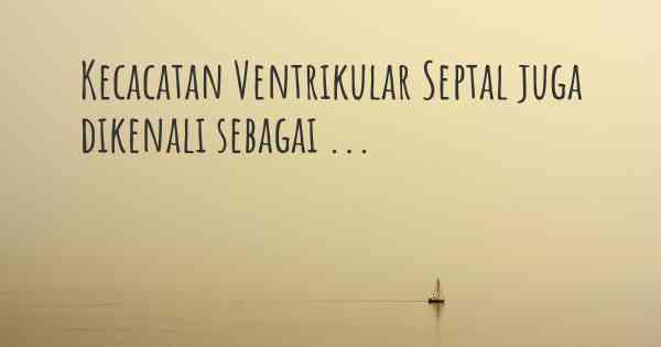Kecacatan Ventrikular Septal juga dikenali sebagai ...