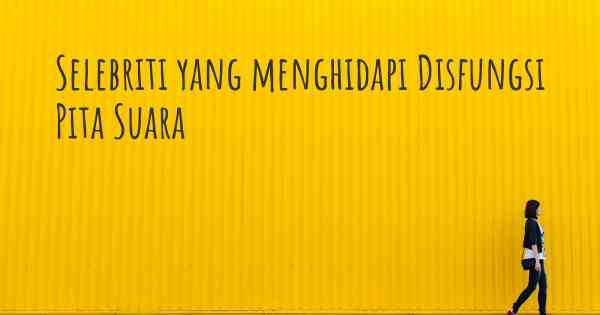 Selebriti yang menghidapi Disfungsi Pita Suara