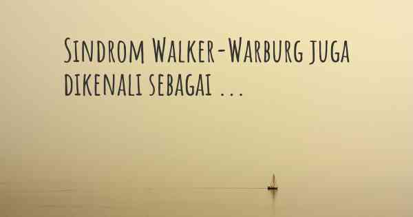 Sindrom Walker-Warburg juga dikenali sebagai ...