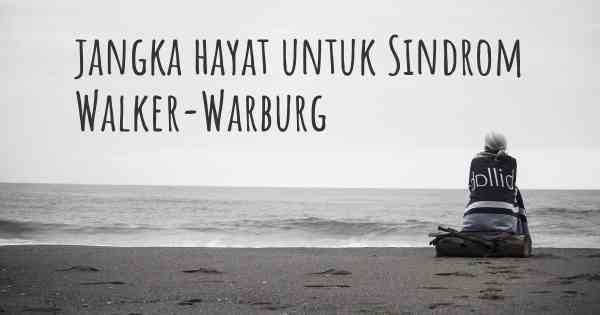jangka hayat untuk Sindrom Walker-Warburg