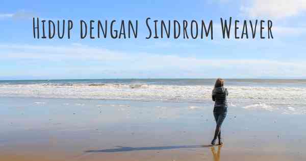 Hidup dengan Sindrom Weaver
