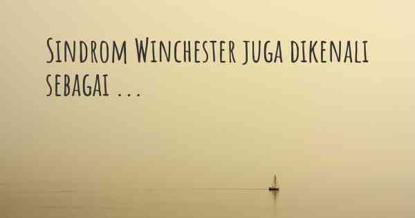 Sindrom Winchester juga dikenali sebagai ...