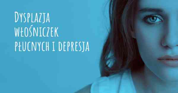 Dysplazja włośniczek płucnych i depresja