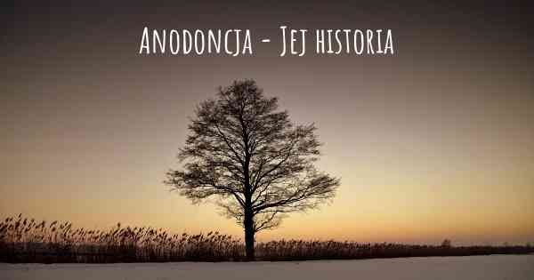 Anodoncja - Jej historia