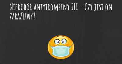 Niedobór antytrombiny III - Czy jest on zaraźliwy?