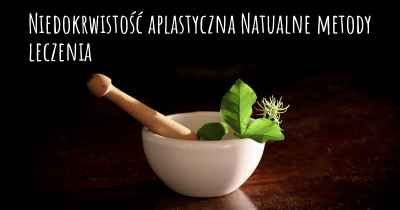 Niedokrwistość aplastyczna Natualne metody leczenia