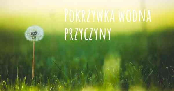 Pokrzywka wodna przyczyny