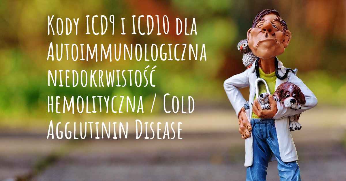 Kod Icd10 I Icd9 Dla Autoimmunologiczna Niedokrwistość Hemolityczna Cold Agglutinin Disease 3070