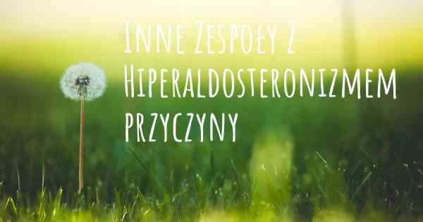 Inne Zespoły Z Hiperaldosteronizmem przyczyny