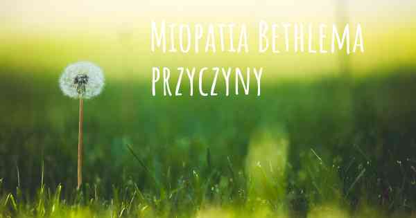Miopatia Bethlema przyczyny