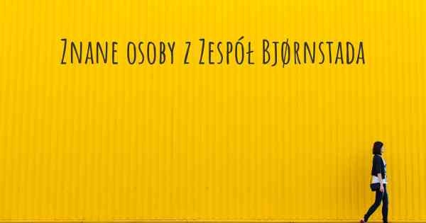 Znane osoby z Zespół Bjørnstada