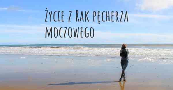 Życie z Rak pęcherza moczowego
