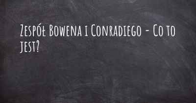 Zespół Bowena i Conradiego - Co to jest?