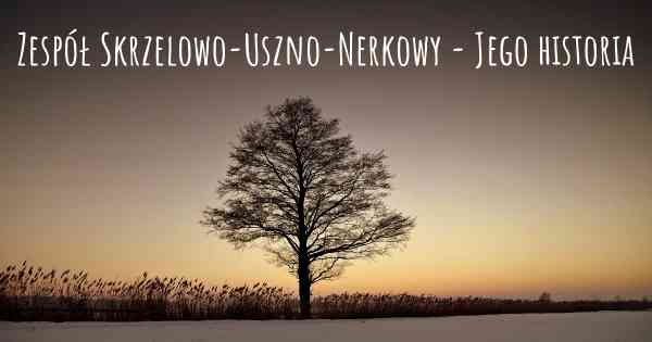 Zespół Skrzelowo-Uszno-Nerkowy - Jego historia