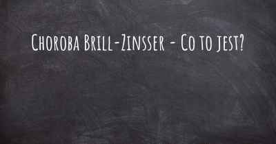 Choroba Brill-Zinsser - Co to jest?