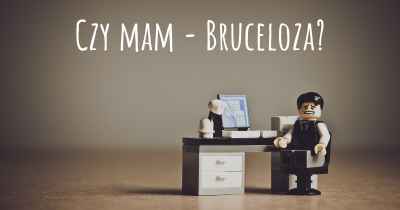 Czy mam - Bruceloza?